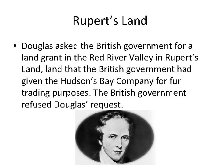 Rupert’s Land • Douglas asked the British government for a land grant in the