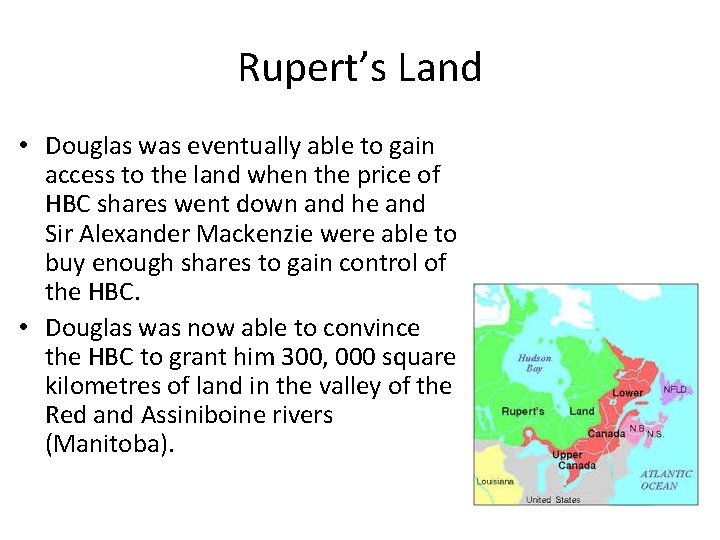 Rupert’s Land • Douglas was eventually able to gain access to the land when