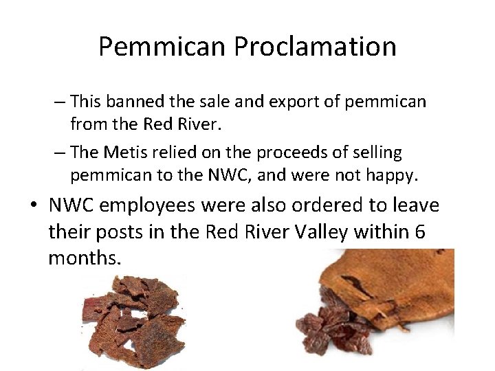 Pemmican Proclamation – This banned the sale and export of pemmican from the Red