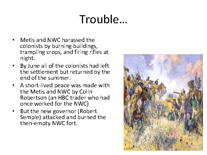 Trouble… • Metis and NWC harassed the colonists by burning buildings, trampling crops, and