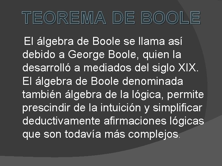 TEOREMA DE BOOLE El álgebra de Boole se llama así debido a George Boole,