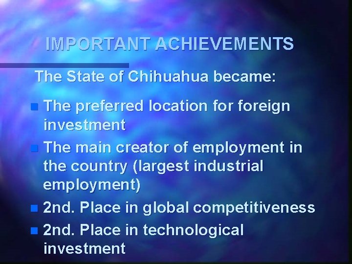 IMPORTANT ACHIEVEMENTS The State of Chihuahua became: The preferred location foreign investment n The