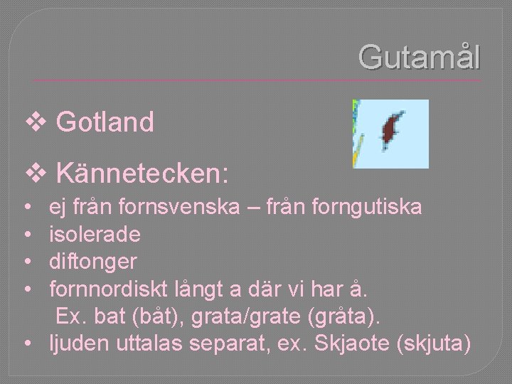 Gutamål v Gotland v Kännetecken: • • ej från fornsvenska – från forngutiska isolerade