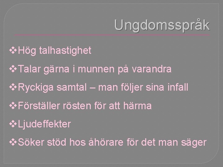 Ungdomsspråk v. Hög talhastighet v. Talar gärna i munnen på varandra v. Ryckiga samtal