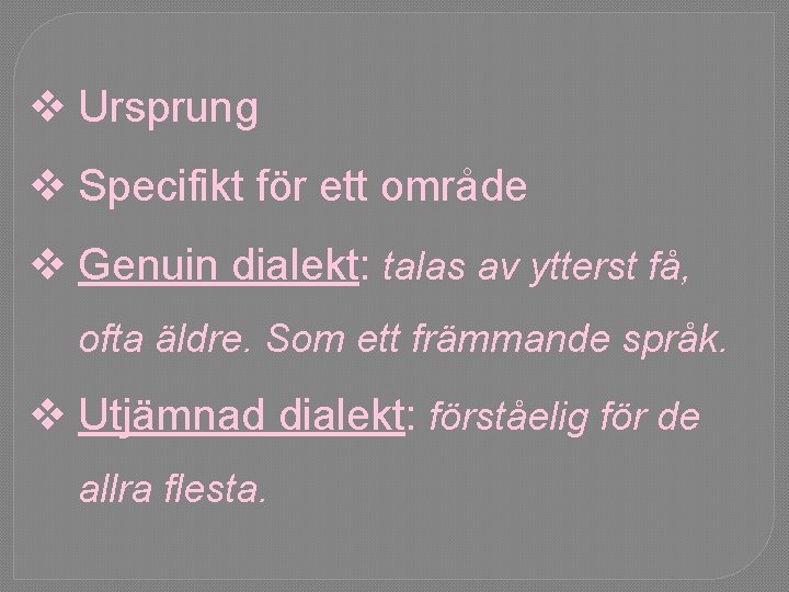 v Ursprung v Specifikt för ett område v Genuin dialekt: talas av ytterst få,