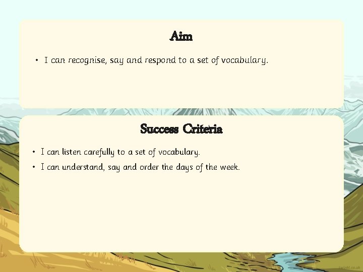 Aim • I can recognise, say and respond to a set of vocabulary. Success