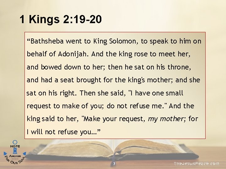 1 Kings 2: 19 -20 “Bathsheba went to King Solomon, to speak to him