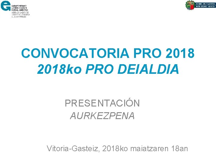 CONVOCATORIA PRO 2018 ko PRO DEIALDIA PRESENTACIÓN AURKEZPENA Vitoria-Gasteiz, 2018 ko maiatzaren 18 an