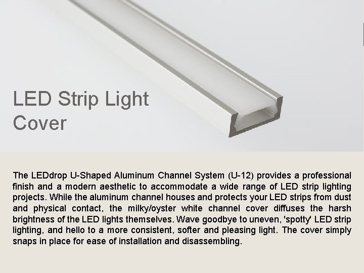 LED Strip Light Cover The LEDdrop U-Shaped Aluminum Channel System (U-12) provides a professional