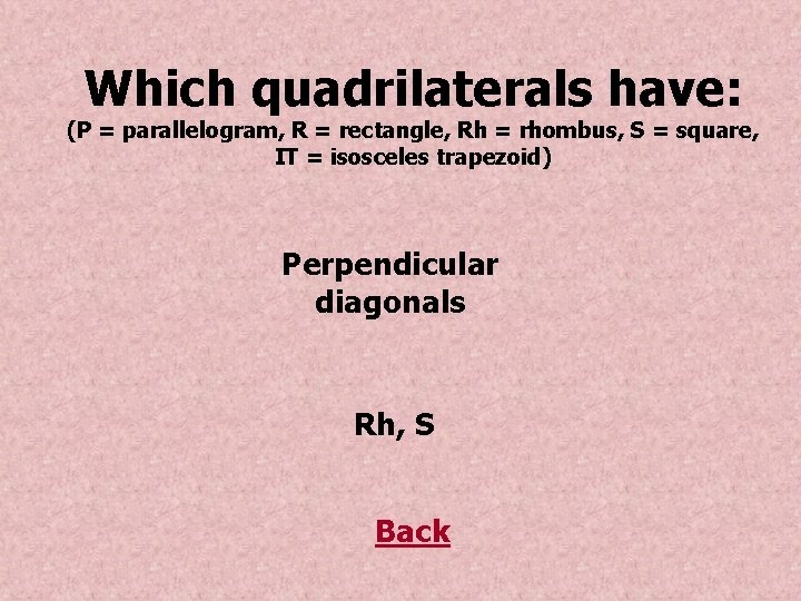Which quadrilaterals have: (P = parallelogram, R = rectangle, Rh = rhombus, S =