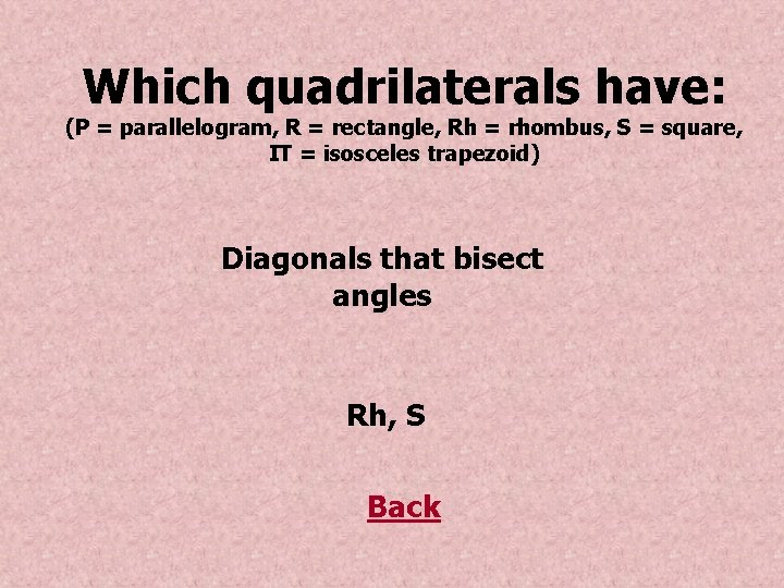 Which quadrilaterals have: (P = parallelogram, R = rectangle, Rh = rhombus, S =