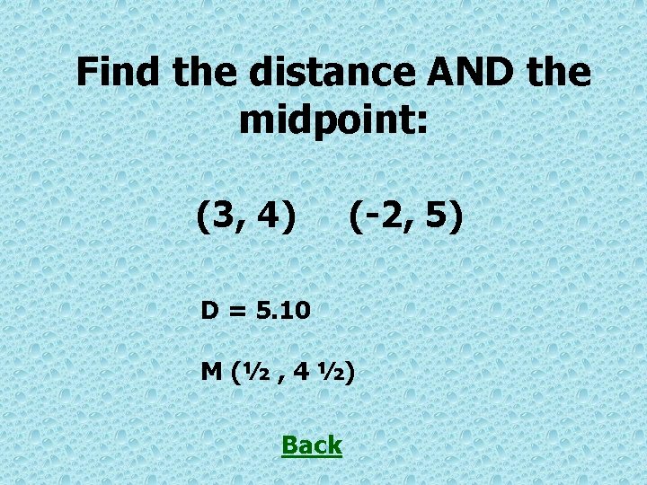 Find the distance AND the midpoint: (3, 4) (-2, 5) D = 5. 10