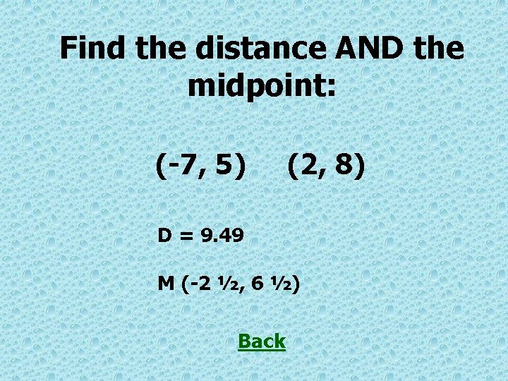 Find the distance AND the midpoint: (-7, 5) (2, 8) D = 9. 49