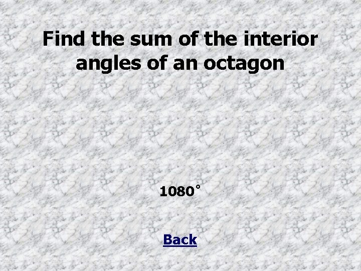 Find the sum of the interior angles of an octagon 1080˚ Back 