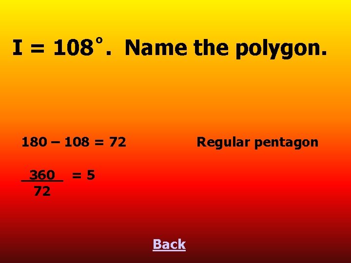 I = 108˚. Name the polygon. 180 – 108 = 72 360 72 Regular