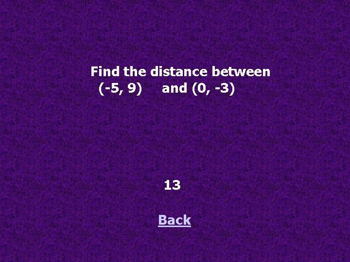 Find the distance between (-5, 9) and (0, -3) 13 Back 