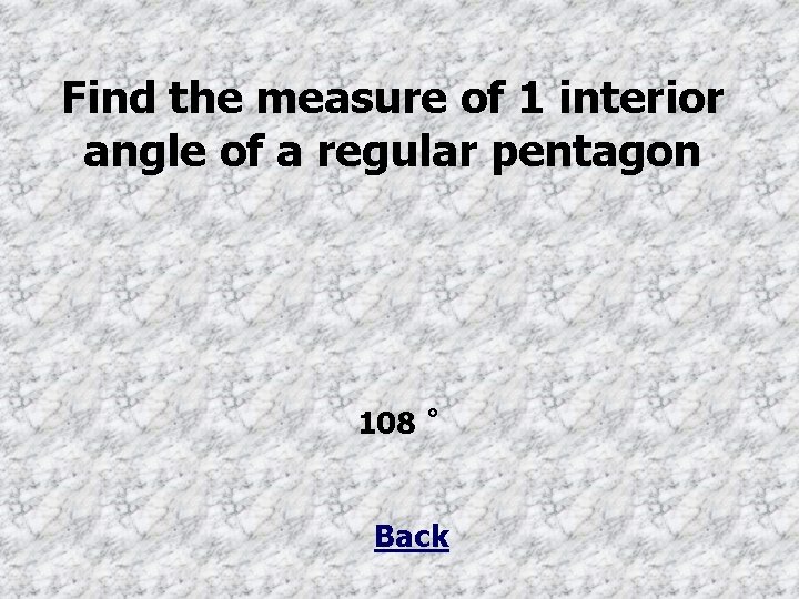 Find the measure of 1 interior angle of a regular pentagon 108 ˚ Back