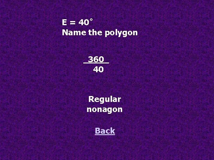 E = 40˚ Name the polygon 360 40 Regular nonagon Back 