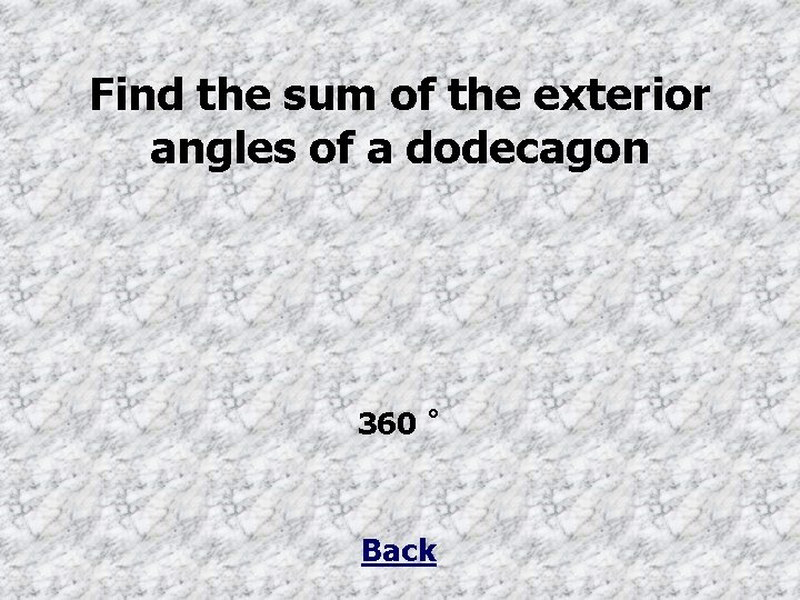 Find the sum of the exterior angles of a dodecagon 360 ˚ Back 