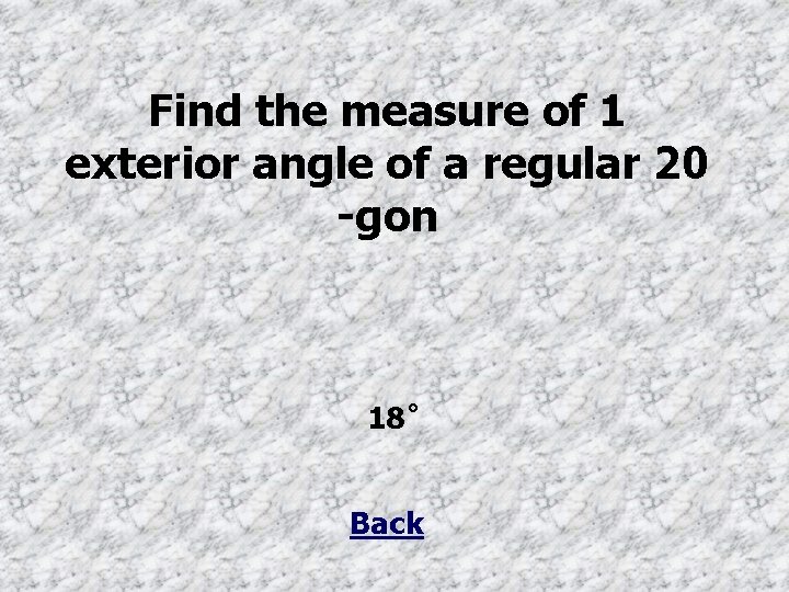 Find the measure of 1 exterior angle of a regular 20 -gon 18˚ Back