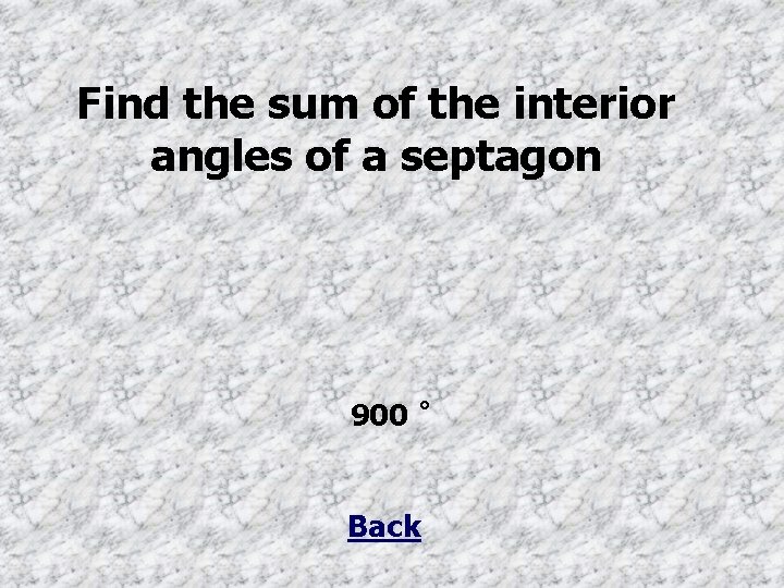 Find the sum of the interior angles of a septagon 900 ˚ Back 