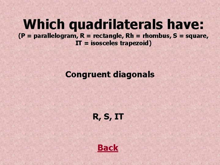 Which quadrilaterals have: (P = parallelogram, R = rectangle, Rh = rhombus, S =