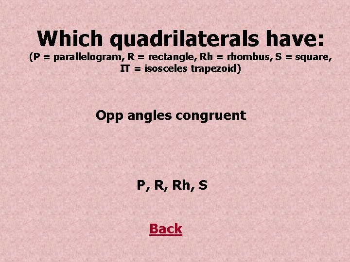 Which quadrilaterals have: (P = parallelogram, R = rectangle, Rh = rhombus, S =