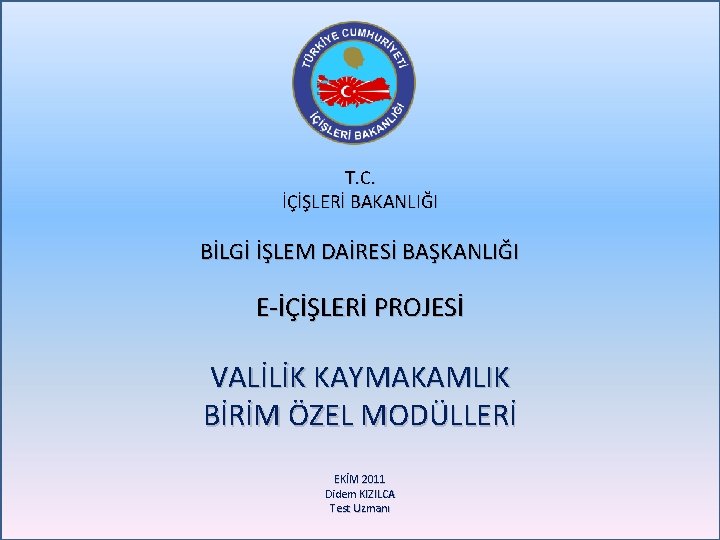 T. C. İÇİŞLERİ BAKANLIĞI BİLGİ İŞLEM DAİRESİ BAŞKANLIĞI E-İÇİŞLERİ PROJESİ VALİLİK KAYMAKAMLIK BİRİM ÖZEL