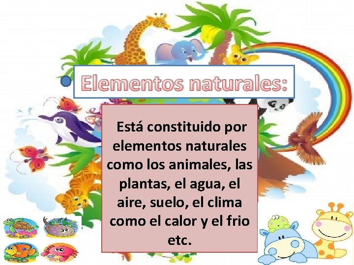 Elementos naturales: Está constituido por elementos naturales como los animales, las plantas, el agua,