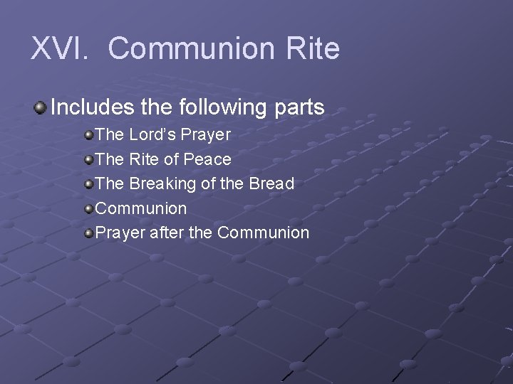 XVI. Communion Rite Includes the following parts The Lord’s Prayer The Rite of Peace