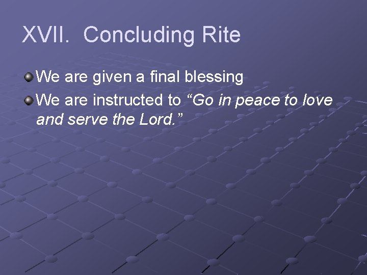 XVII. Concluding Rite We are given a final blessing We are instructed to “Go