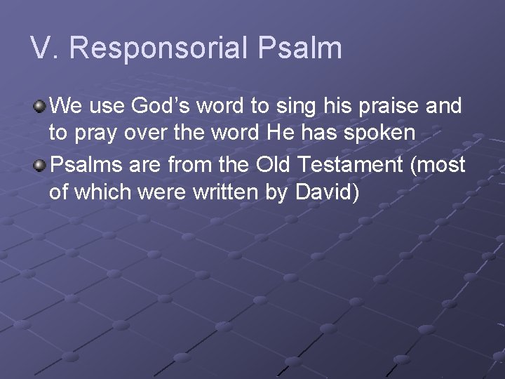 V. Responsorial Psalm We use God’s word to sing his praise and to pray