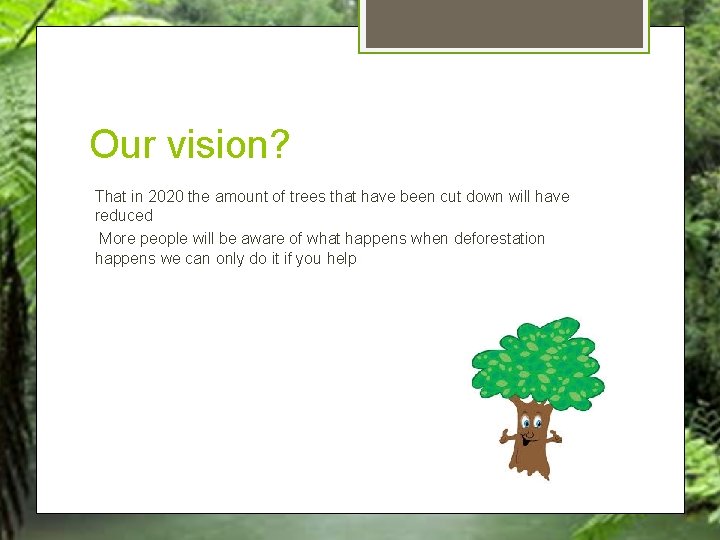 Our vision? That in 2020 the amount of trees that have been cut down