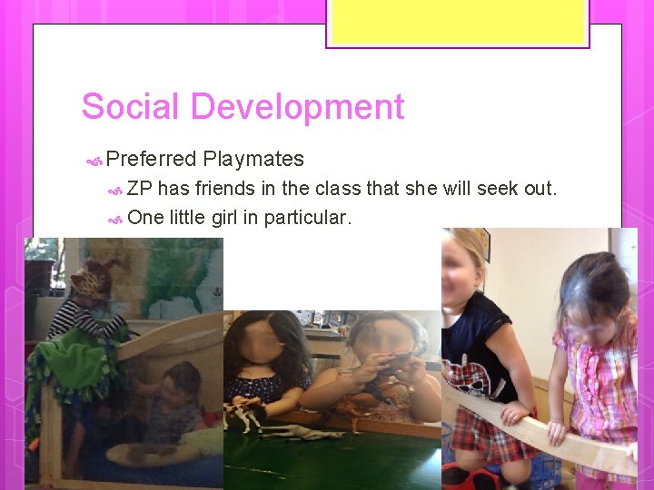 Social Development Preferred ZP Playmates has friends in the class that she will seek