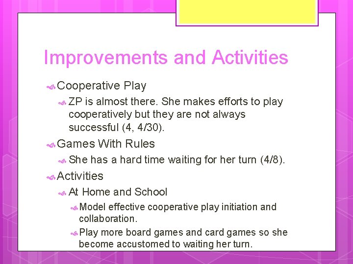 Improvements and Activities Cooperative Play ZP is almost there. She makes efforts to play