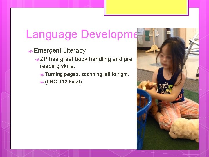 Language Development Emergent Literacy ZP has great book handling and pre reading skills. Turning