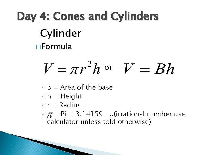 Day 4: Cones and Cylinders Cylinder � Formula or ◦ B = Area of