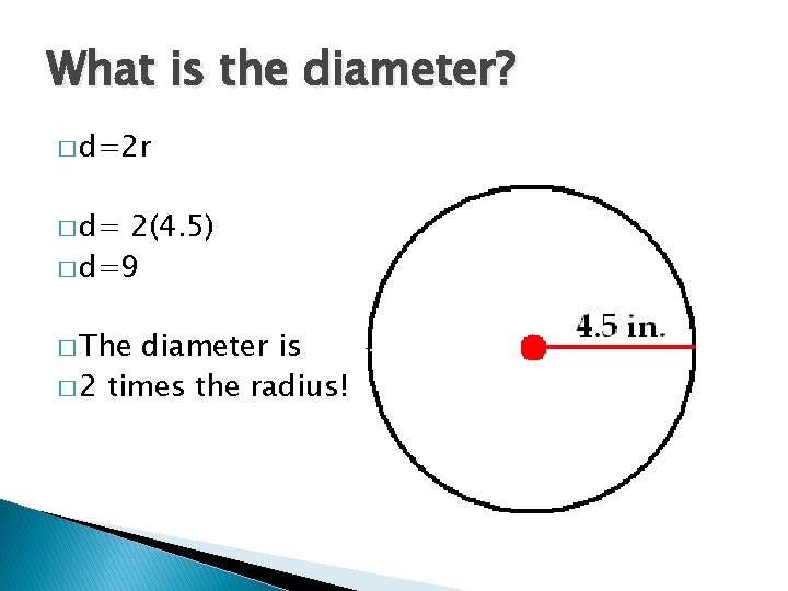 What is the diameter? � d=2 r � d= 2(4. 5) � d=9 �