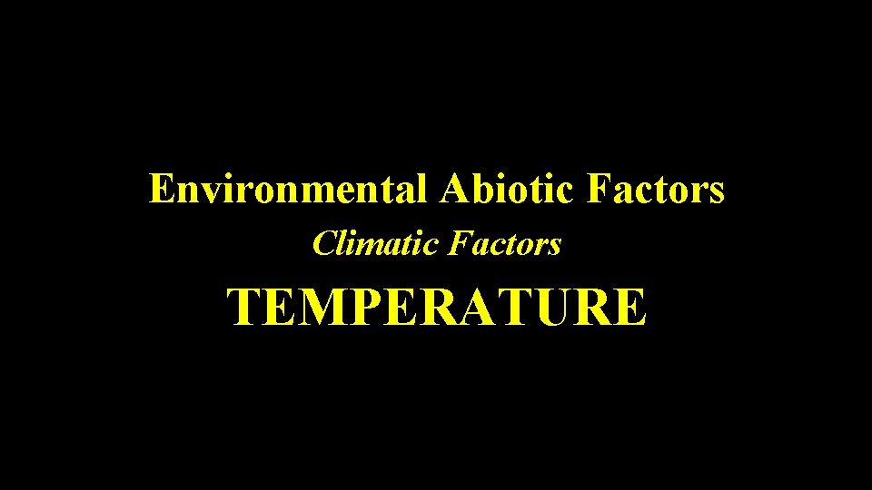 Environmental Abiotic Factors Climatic Factors TEMPERATURE 