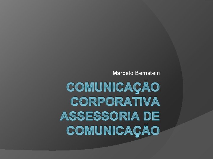 Marcelo Bernstein COMUNICAÇÃO CORPORATIVA ASSESSORIA DE COMUNICAÇÃO 