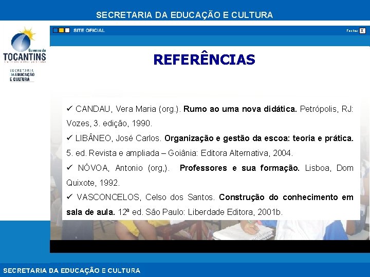 SECRETARIA DA EDUCAÇÃO E CULTURA Fechar REFERÊNCIAS CANDAU, Vera Maria (org. ). Rumo ao