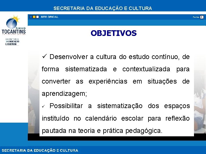 SECRETARIA DA EDUCAÇÃO E CULTURA Fechar OBJETIVOS Desenvolver a cultura do estudo contínuo, de