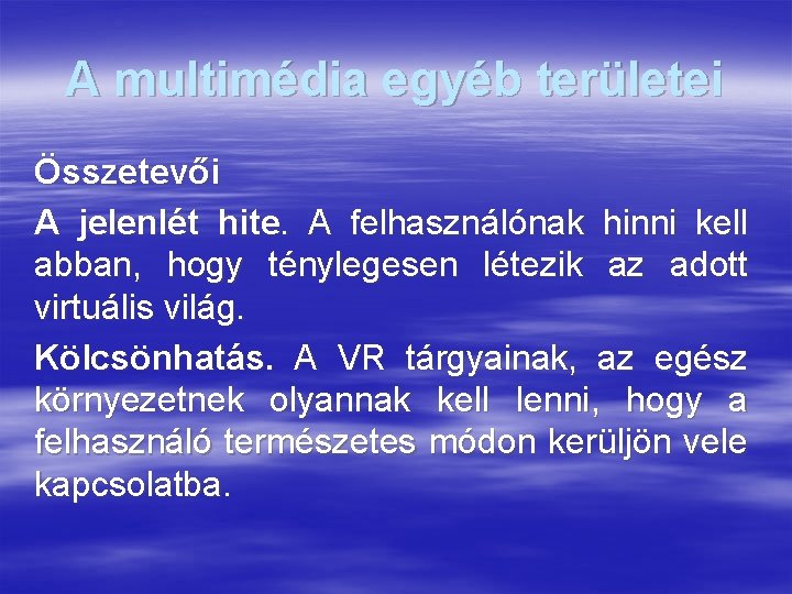 A multimédia egyéb területei Összetevői A jelenlét hite. A felhasználónak hinni kell abban, hogy