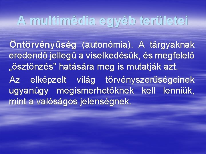 A multimédia egyéb területei Öntörvényűség (autonómia). A tárgyaknak eredendő jellegű a viselkedésük, és megfelelő