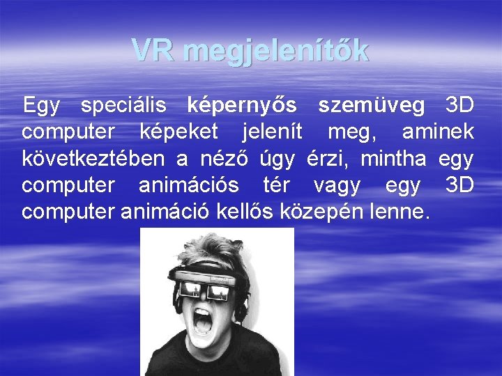 VR megjelenítők Egy speciális képernyős szemüveg 3 D computer képeket jelenít meg, aminek következtében