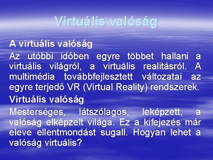 Virtuális valóság A virtuális valóság Az utóbbi időben egyre többet hallani a virtuális világról,