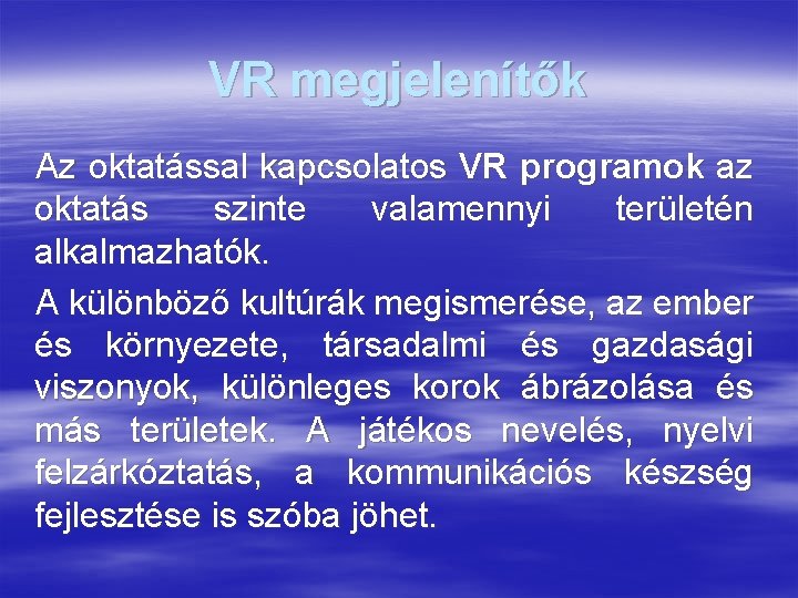 VR megjelenítők Az oktatással kapcsolatos VR programok az oktatás szinte valamennyi területén alkalmazhatók. A