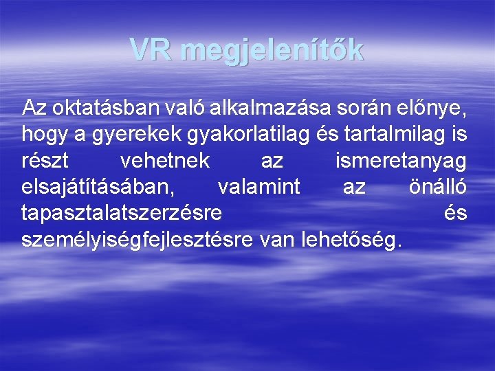 VR megjelenítők Az oktatásban való alkalmazása során előnye, hogy a gyerekek gyakorlatilag és tartalmilag