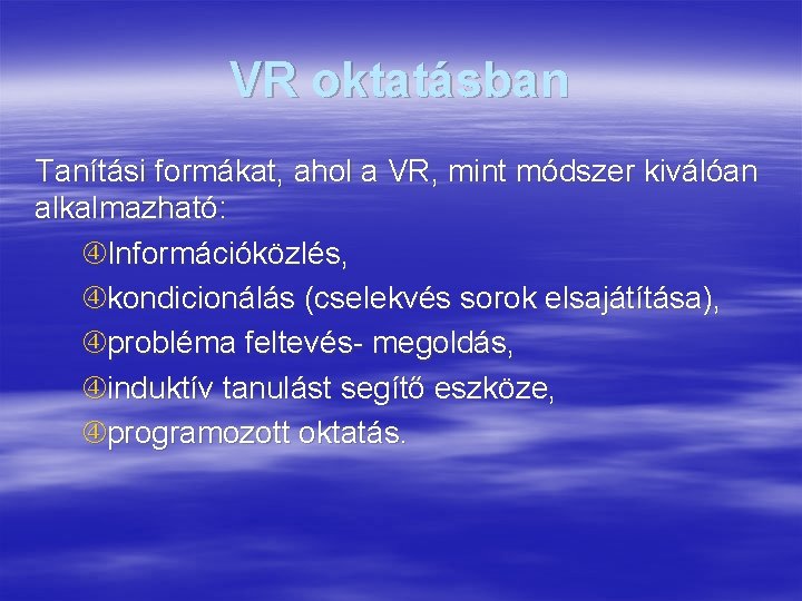 VR oktatásban Tanítási formákat, ahol a VR, mint módszer kiválóan alkalmazható: Információközlés, kondicionálás (cselekvés