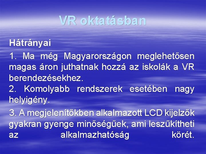 VR oktatásban Hátrányai 1. Ma még Magyarországon meglehetősen magas áron juthatnak hozzá az iskolák